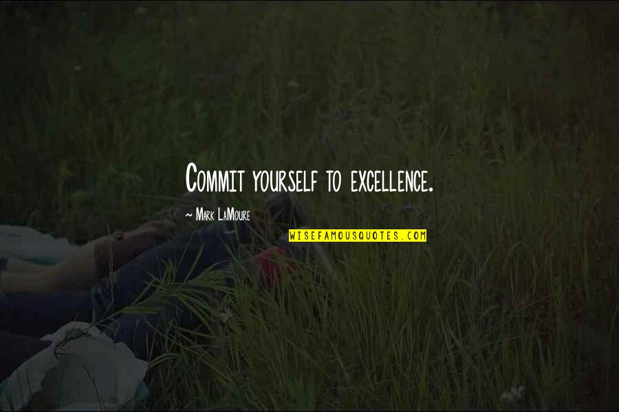 .45 Caliber Quotes By Mark LaMoure: Commit yourself to excellence.