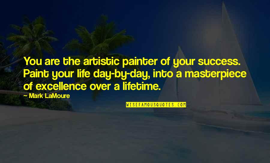 .45 Caliber Quotes By Mark LaMoure: You are the artistic painter of your success.