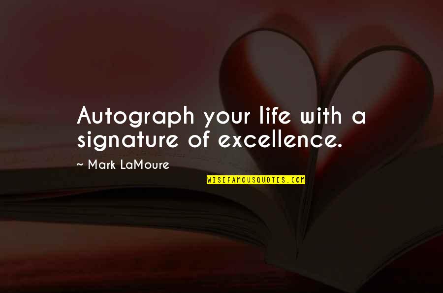 .45 Caliber Quotes By Mark LaMoure: Autograph your life with a signature of excellence.