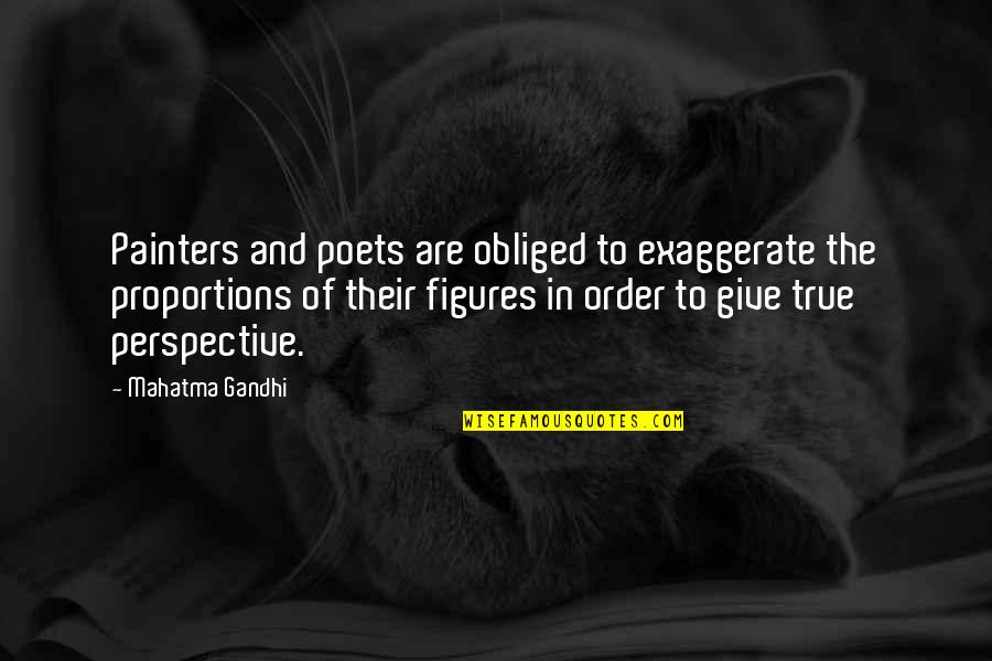 45 Year Quotes By Mahatma Gandhi: Painters and poets are obliged to exaggerate the