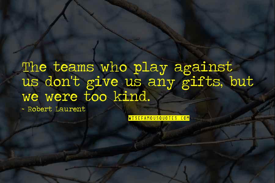 450000 Quotes By Robert Laurent: The teams who play against us don't give