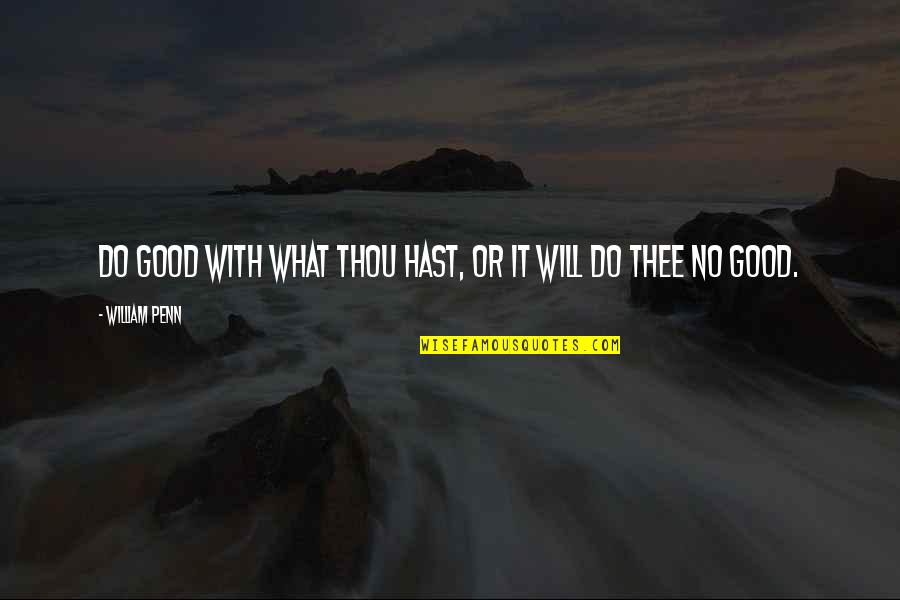 450000 Quotes By William Penn: Do good with what thou hast, or it