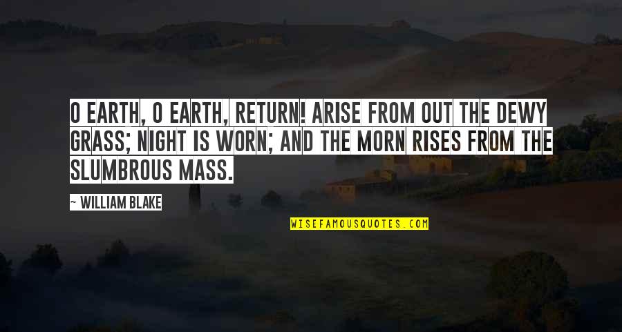 4510 Executive San Diego Quotes By William Blake: O Earth, O Earth, return! Arise from out