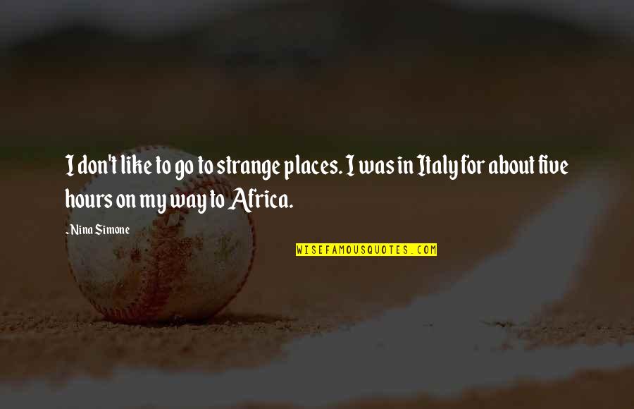 4549 N Quotes By Nina Simone: I don't like to go to strange places.