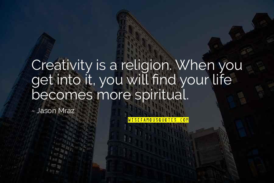 454ss Quotes By Jason Mraz: Creativity is a religion. When you get into