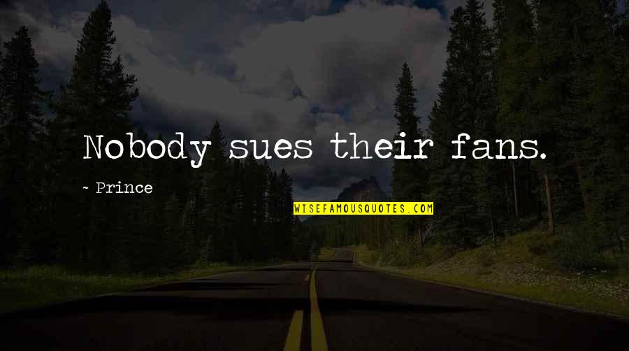 454ss Quotes By Prince: Nobody sues their fans.