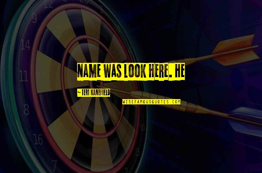 454ss Quotes By Teri Kanefield: name was Look Here. He