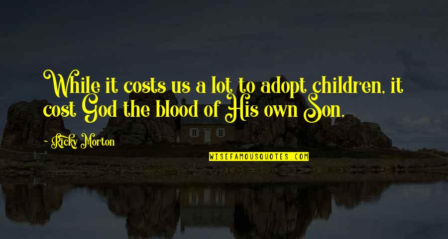 45503 Quotes By Ricky Morton: While it costs us a lot to adopt