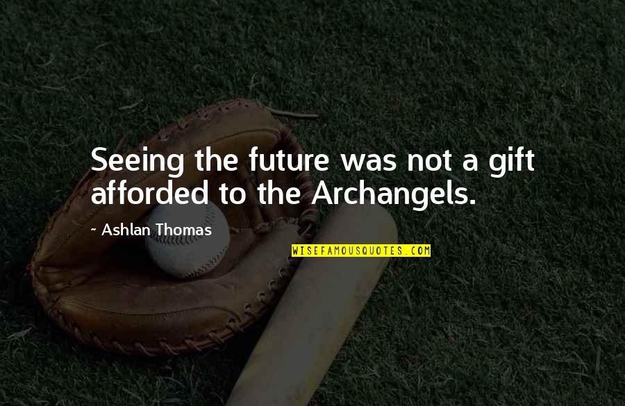 456 Area Quotes By Ashlan Thomas: Seeing the future was not a gift afforded