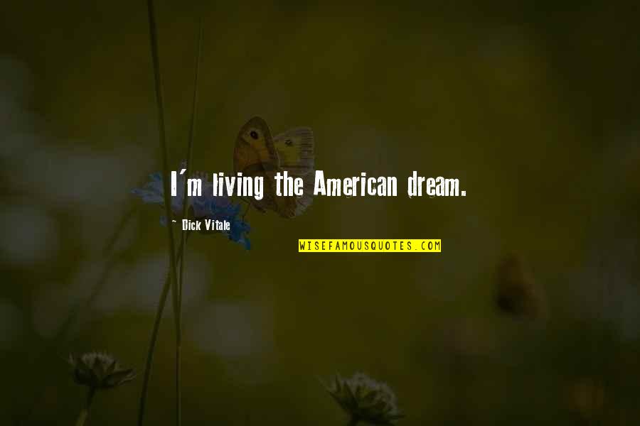 456 Area Quotes By Dick Vitale: I'm living the American dream. 456 Area Quotes By Dick Vitale: I'm living the American dream.