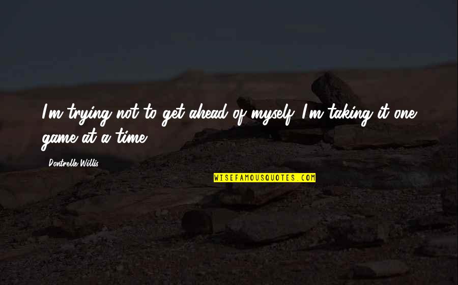 456 Area Quotes By Dontrelle Willis: I'm trying not to get ahead of myself. 456 Area Quotes By Dontrelle Willis: I'm trying not to get ahead of myself.