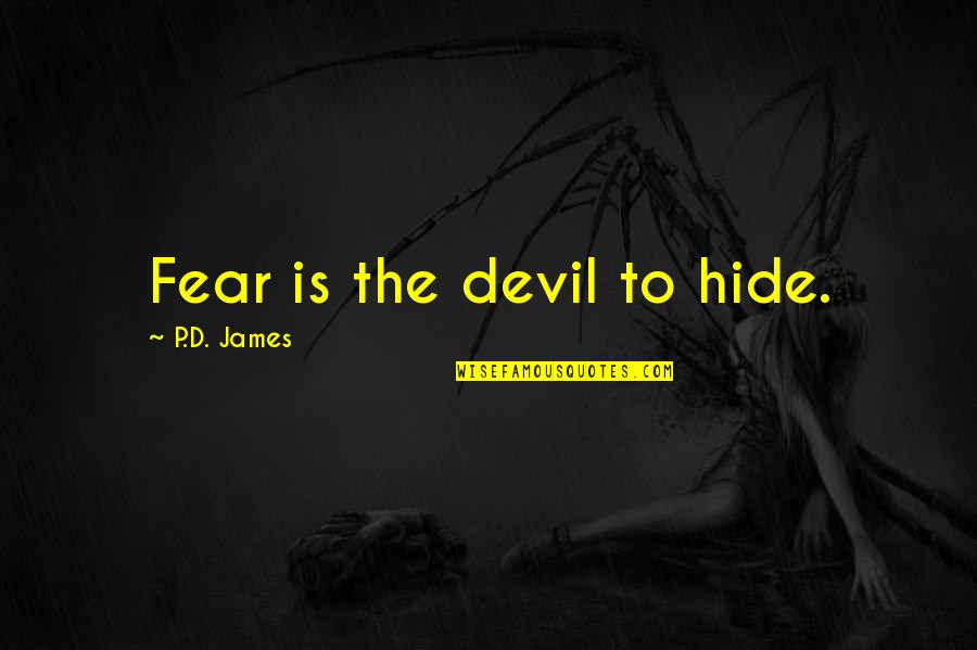 4593 Quotes By P.D. James: Fear is the devil to hide. 4593 Quotes By P.D. James: Fear is the devil to hide.
