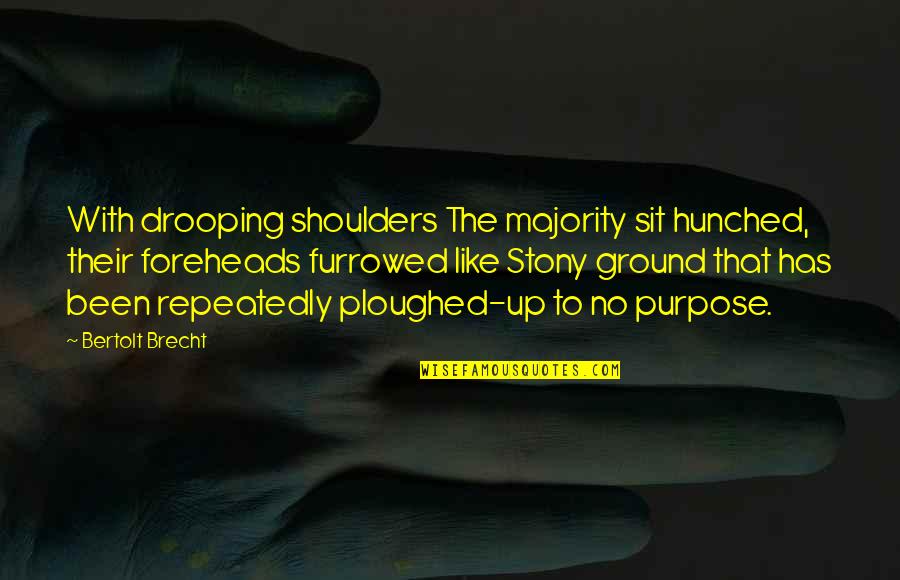45act Quotes By Bertolt Brecht: With drooping shoulders The majority sit hunched, their