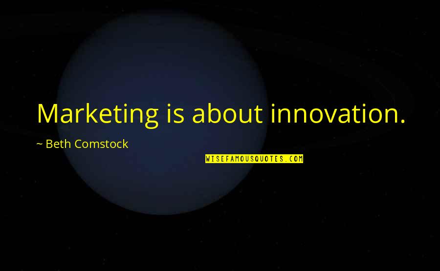 45act Quotes By Beth Comstock: Marketing is about innovation.