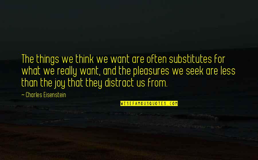 45b Halfpenny Quotes By Charles Eisenstein: The things we think we want are often 45b Halfpenny Quotes By Charles Eisenstein: The things we think we want are often