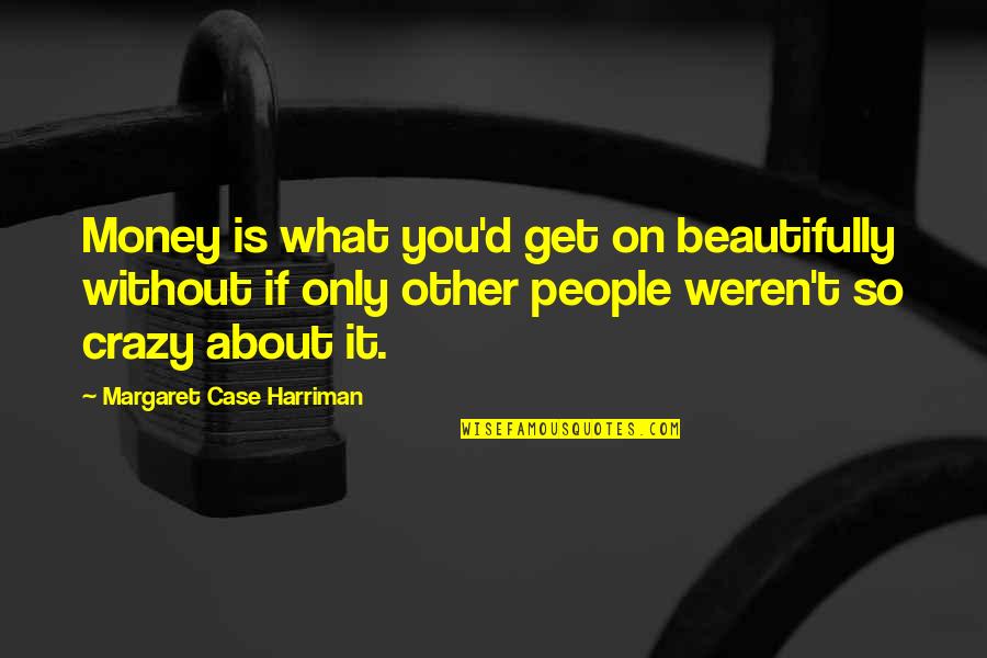 45b Halfpenny Quotes By Margaret Case Harriman: Money is what you'd get on beautifully without 45b Halfpenny Quotes By Margaret Case Harriman: Money is what you'd get on beautifully without
