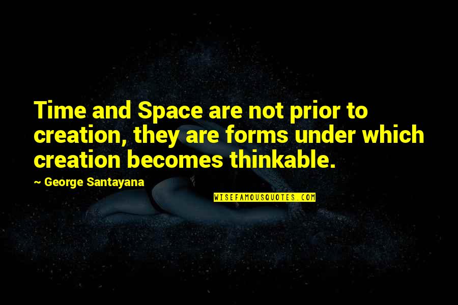 45s Card Quotes By George Santayana: Time and Space are not prior to creation,