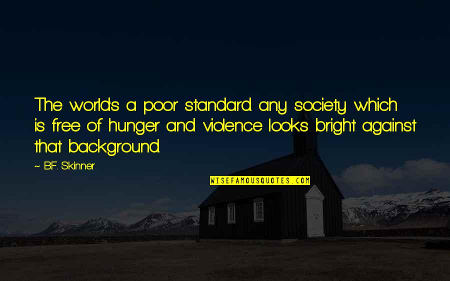 45s Forever Quotes By B.F. Skinner: The world's a poor standard. any society which 45s Forever Quotes By B.F. Skinner: The world's a poor standard. any society which