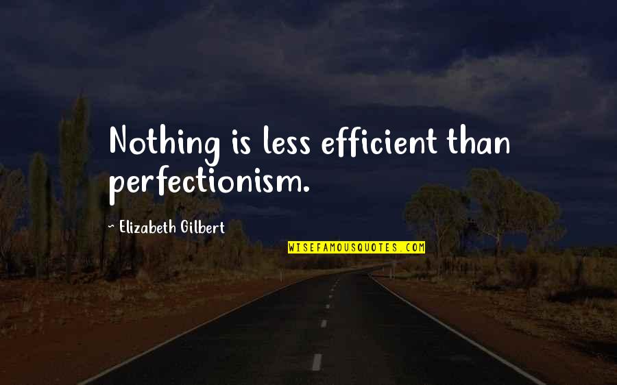 45th Bday Quotes By Elizabeth Gilbert: Nothing is less efficient than perfectionism.