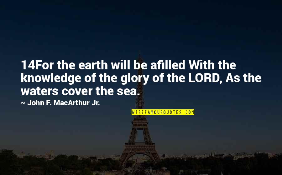 45th Birthday Quotes By John F. MacArthur Jr.: 14For the earth will be afilled With the