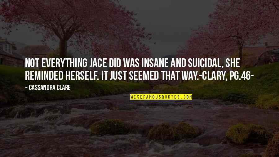 46 For Quotes By Cassandra Clare: Not everything Jace did was insane and suicidal, 46 For Quotes By Cassandra Clare: Not everything Jace did was insane and suicidal,