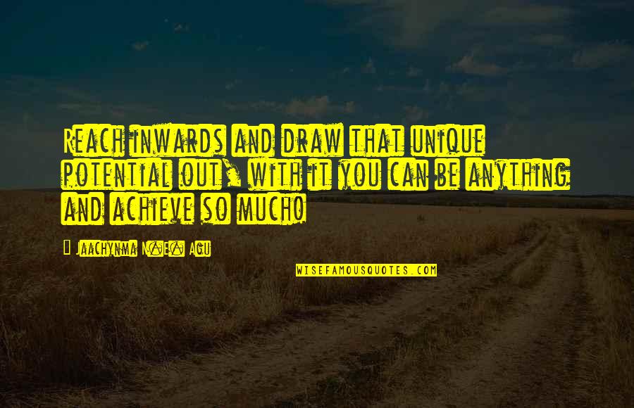46 Greatest Secular Quotes By Jaachynma N.E. Agu: Reach inwards and draw that unique potential out, 46 Greatest Secular Quotes By Jaachynma N.E. Agu: Reach inwards and draw that unique potential out,