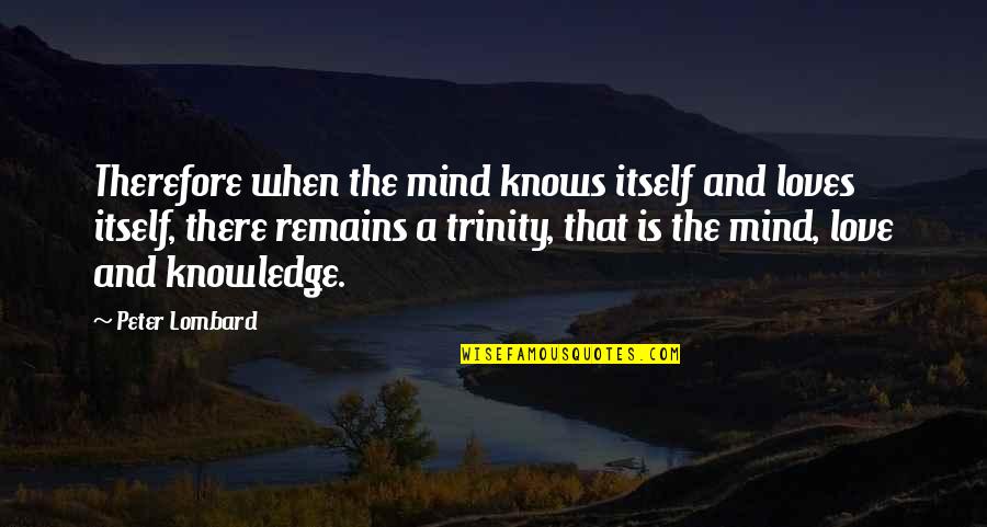46 Greatest Secular Quotes By Peter Lombard: Therefore when the mind knows itself and loves 46 Greatest Secular Quotes By Peter Lombard: Therefore when the mind knows itself and loves