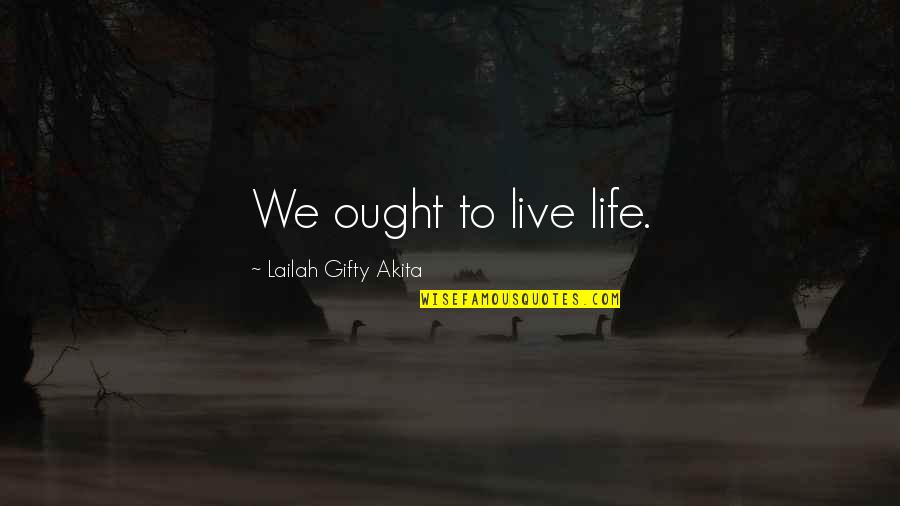 46 Long Quotes By Lailah Gifty Akita: We ought to live life.