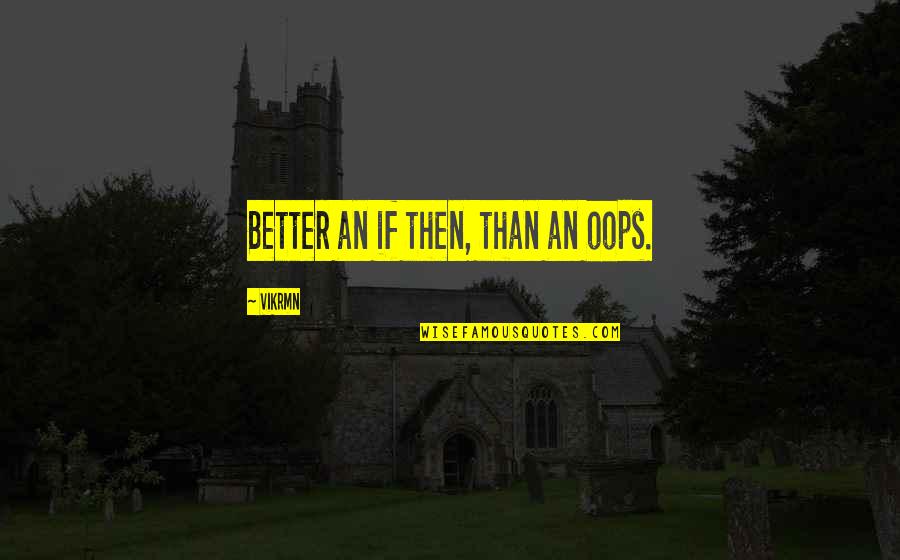 4600 Steps Quotes By Vikrmn: Better an if then, than an oops. 4600 Steps Quotes By Vikrmn: Better an if then, than an oops.