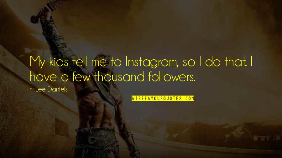 46268 Quotes By Lee Daniels: My kids tell me to Instagram, so I
