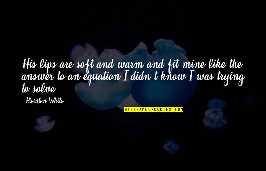 463 Area Quotes By Kiersten White: His lips are soft and warm and fit 463 Area Quotes By Kiersten White: His lips are soft and warm and fit