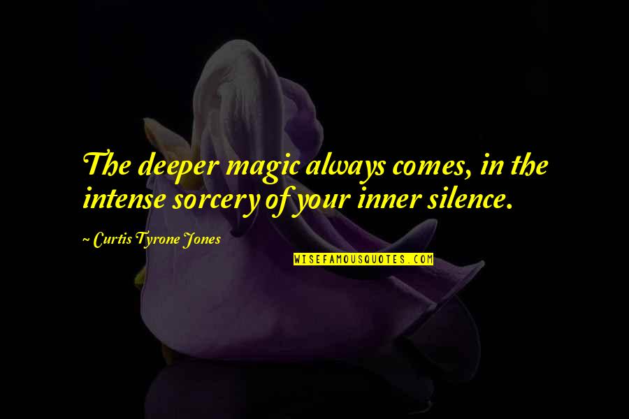 46360 Quotes By Curtis Tyrone Jones: The deeper magic always comes, in the intense