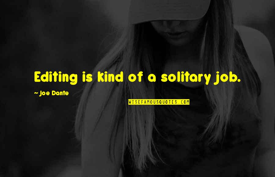 465 New Cases Quotes By Joe Dante: Editing is kind of a solitary job.