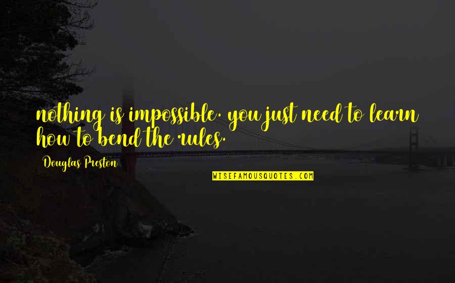 4651 Quotes By Douglas Preston: nothing is impossible. you just need to learn