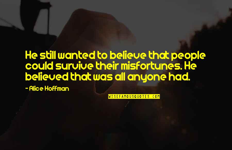 466 International Engine Quotes By Alice Hoffman: He still wanted to believe that people could 466 International Engine Quotes By Alice Hoffman: He still wanted to believe that people could