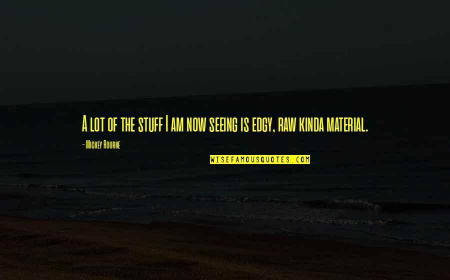 4664 Quotes By Mickey Rourke: A lot of the stuff I am now