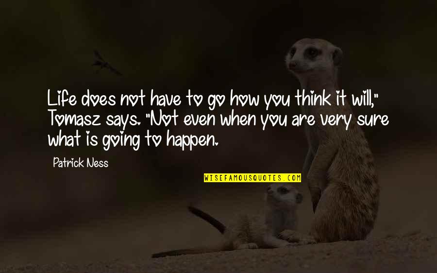 46804 Quotes By Patrick Ness: Life does not have to go how you 46804 Quotes By Patrick Ness: Life does not have to go how you
