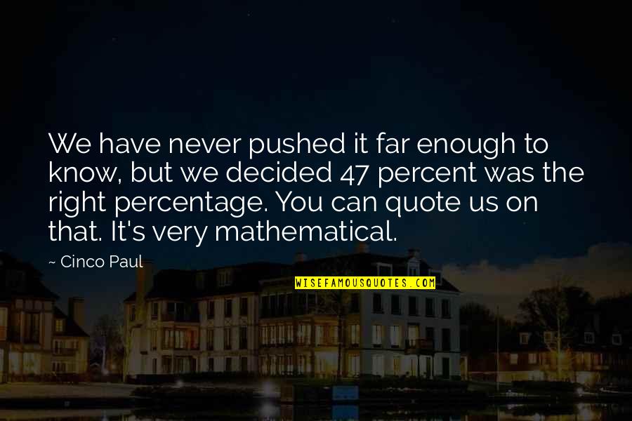 47 Percent Quotes By Cinco Paul: We have never pushed it far enough to