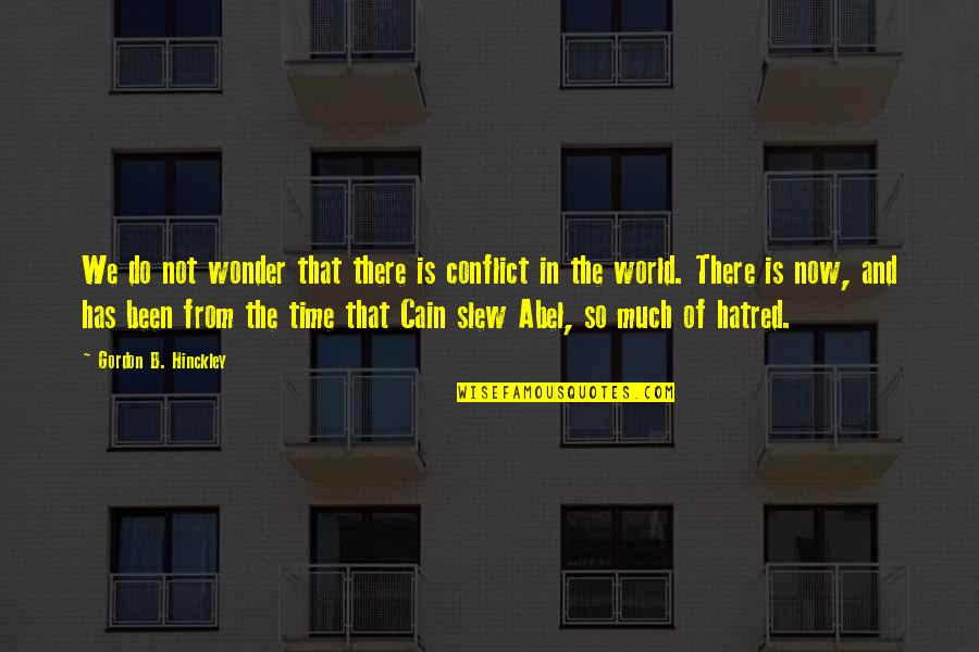 4711 Quotes By Gordon B. Hinckley: We do not wonder that there is conflict 4711 Quotes By Gordon B. Hinckley: We do not wonder that there is conflict