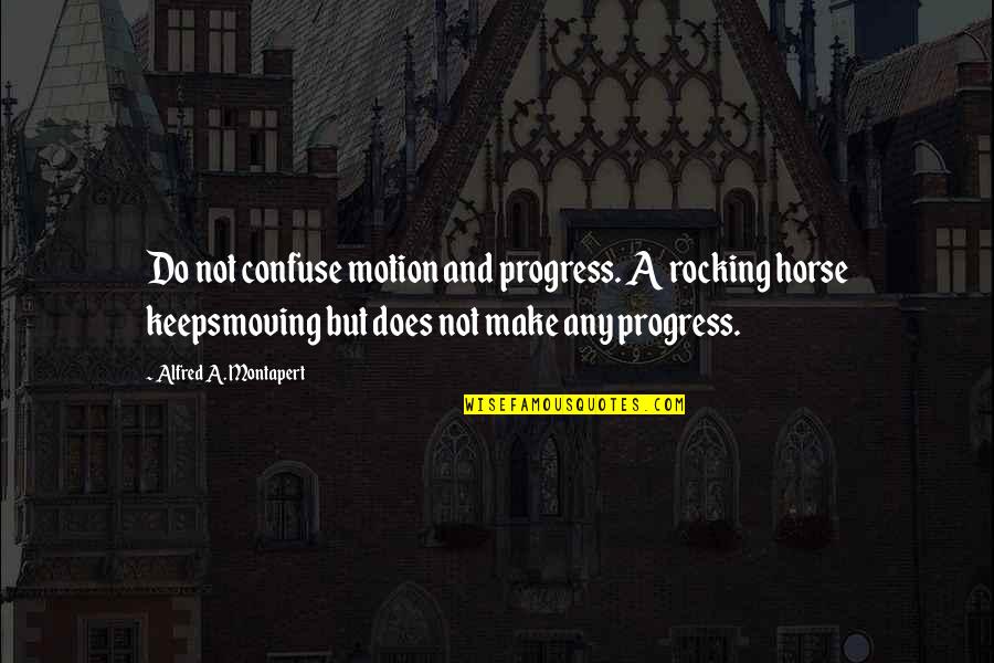 47129 Quotes By Alfred A. Montapert: Do not confuse motion and progress. A rocking