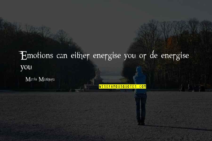 47130 Quotes By Mavis Mazhura: Emotions can either energise you or de-energise you 47130 Quotes By Mavis Mazhura: Emotions can either energise you or de-energise you