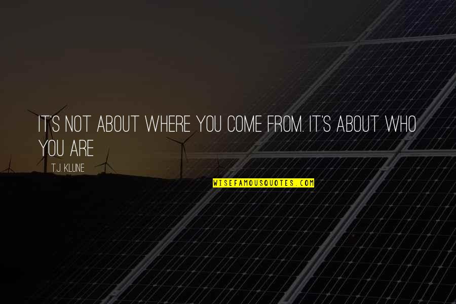 47130 Quotes By T.J. Klune: It's not about where you come from. It's