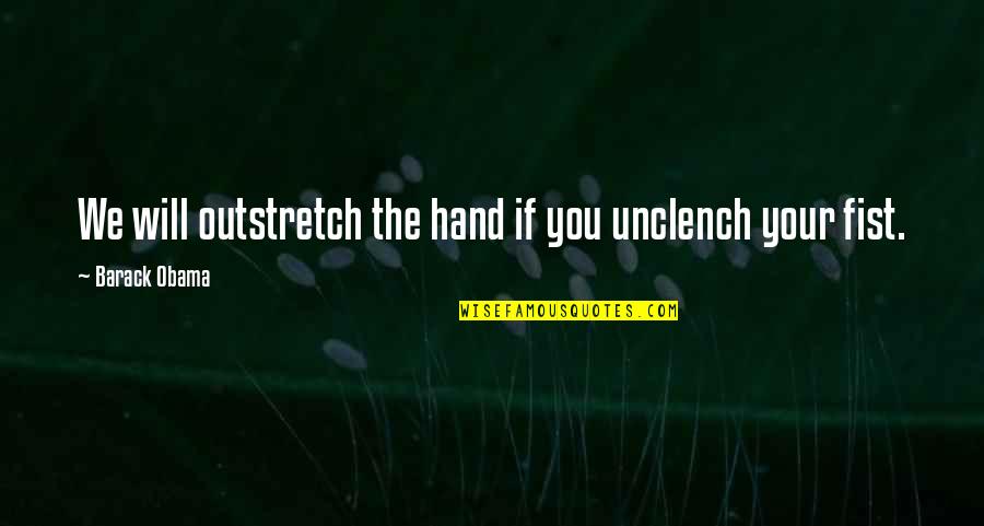 472 Area Quotes By Barack Obama: We will outstretch the hand if you unclench 472 Area Quotes By Barack Obama: We will outstretch the hand if you unclench