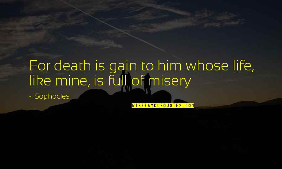 472217r1 Quotes By Sophocles: For death is gain to him whose life,