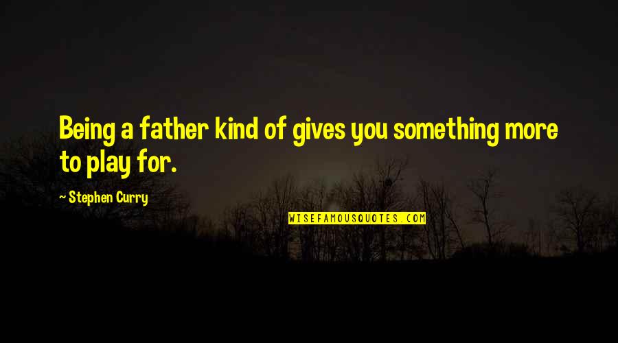 473 Area Quotes By Stephen Curry: Being a father kind of gives you something 473 Area Quotes By Stephen Curry: Being a father kind of gives you something