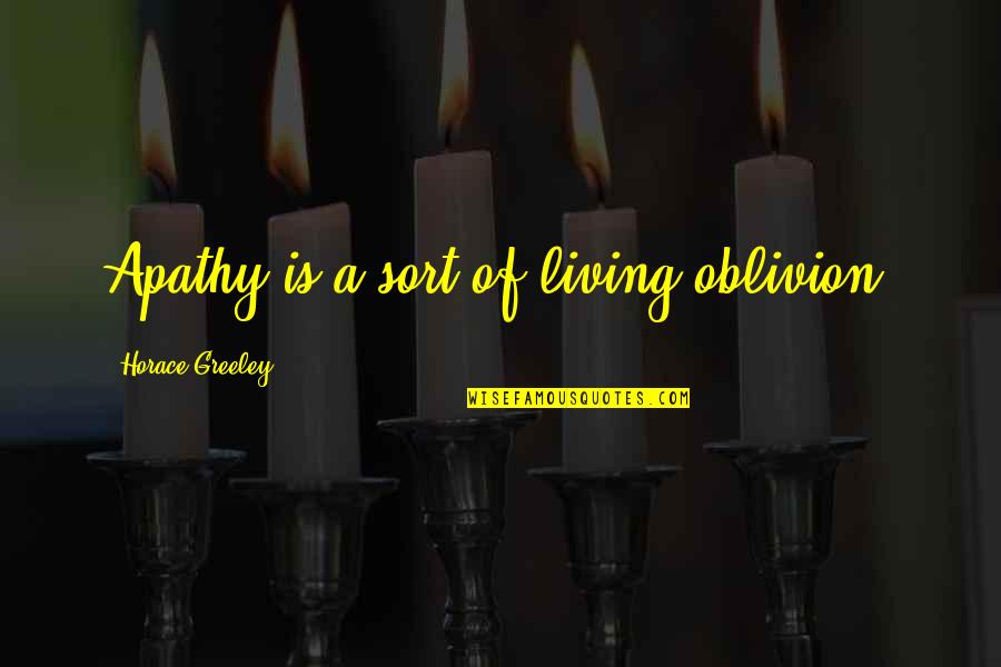 473 Ml Quotes By Horace Greeley: Apathy is a sort of living oblivion.