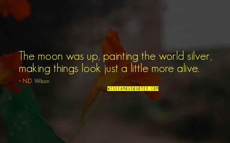 473 Ml Quotes By N.D. Wilson: The moon was up, painting the world silver,