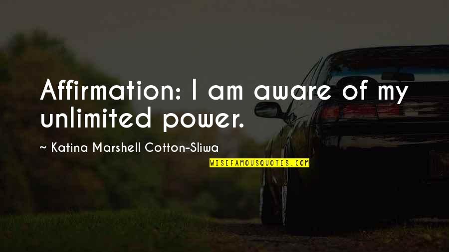47421 Quotes By Katina Marshell Cotton-Sliwa: Affirmation: I am aware of my unlimited power.