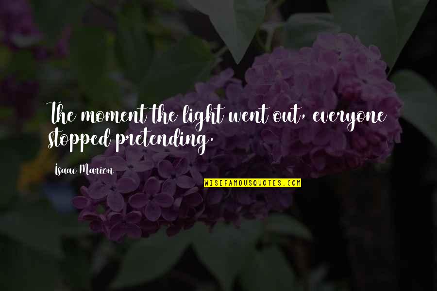 47th District Quotes By Isaac Marion: The moment the light went out, everyone stopped 47th District Quotes By Isaac Marion: The moment the light went out, everyone stopped