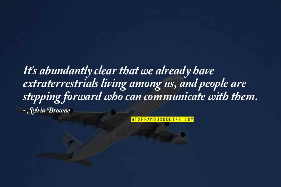 48 Hrs Quotes By Sylvia Browne: It's abundantly clear that we already have extraterrestrials
